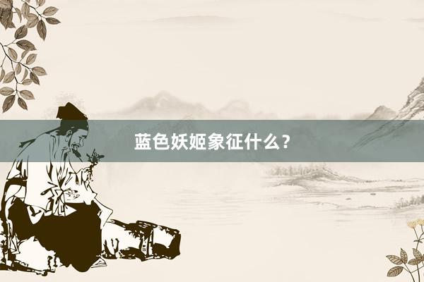 蓝色妖姬象征什么？
