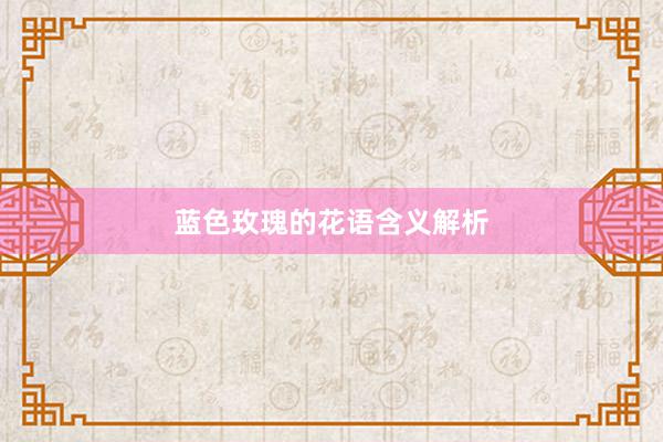 蓝色玫瑰的花语含义解析